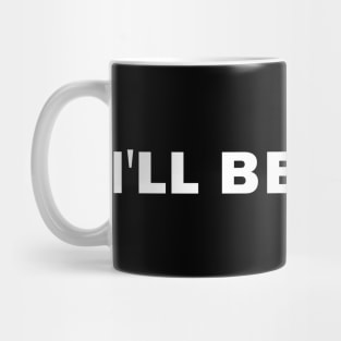 I'll be back. Mug